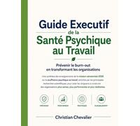 Guide Executif de la Santé Psychique au Travail: Prévenir le burn-out en transformant les organisation