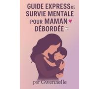 Guide Express de Survie Mentale pour Maman Débordée: "Pour toutes les mamans fatiguées qui n’ont plus une seconde à elles (et qui veulent respirer enfin)"