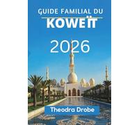GUIDE FAMILIAL DU KOWEÏT 2026: " À la découverte du Koweït, une aventure familiale à la fois