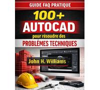 Guide FAQ pratique 100+ AutoCAD pour résoudre des problèmes techniques