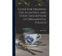 Guide for Drawing the Acanthus, and Every Description of Ornamental Foliage
