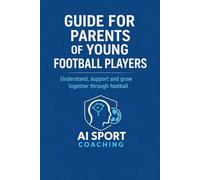 Guide for parents of young football players: Understand, support and grow togeter through football (Psicologia Sportiva & Mental Coaching)