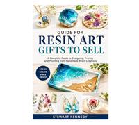 Guide for Resin Art Gifts to Sell: A Complete Guide to Designing, Pricing and Profiting from Handmade Resin Creations (Essential Guides to Crafts and ... and Essential Skills for Everyday Makers)