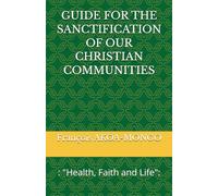 GUIDE FOR THE SANCTIFICATION OF OUR CHRISTIAN COMMUNITIES: : "Health, Faith and Life":