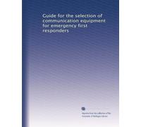 Guide for the selection of communication equipment for emergency first responders: Volume 1