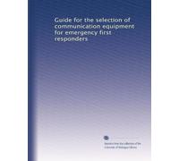 Guide for the selection of communication equipment for emergency first responders: Volume 2