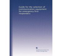 Guide for the selection of communication equipment for emergency first responders: Volume 4
