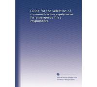 Guide for the selection of communication equipment for emergency first responders: Volume 5