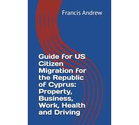 Guide for US Citizen Migration for the Republic of Cyprus: Property, Business, Work, Health and Driving
