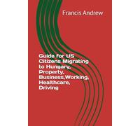 Guide for US Citizens Migrating to Hungary, Property, Business,Working, Healthcare, Driving