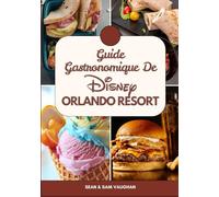 Guide Gastronomique De Disney Orlando Resort: Le guide du fin gourmet pour une aventure inoubliable : images, cartes, suggestions de repas, conseils ... (The Ultimate Foodie Insider Guide)