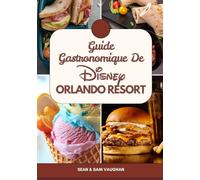 Guide Gastronomique De Disney Orlando Resort: Le guide du fin gourmet pour une aventure inoubliable : images, cartes, suggestions de repas, conseils ... (The Ultimate Foodie Insider Guide)