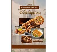 Guide gastronomique de Disneyland Paris: Où manger, quoi manger, restaurants à thème, conseils d'initiés et plein d'aventures culinaires(Avec images et cartes) (The Ultimate Foodie Insider Guide)