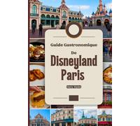 Guide gastronomique de Disneyland Paris: UN Un voyage culinaire magique avec images, cartes, dîners à thème, où manger, quoi manger, conseils d'initiés et aventures gourmandes