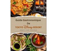 Guide gastronomique de Tokyo Disney Resort: Où manger, quoi manger; un voyage culinaire magique avec images, cartes, restaurants à thème, régimes ... encore... (The Ultimate Foodie Insider Guide)