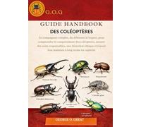 GUIDE HANDBOOK DES COLÉOPTÈRES: Le compagnon complet, du débutant à l’expert, pour comprendre le comportement des coléoptères, assurer des soins ... leur maintien à long terme en captivité
