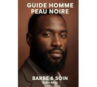 Guide Homme Peau Noire: Barbe et Soin: Techniques de rasage anti-irritations, routine barbe complète, traitement hyperpigmentation et soins visage ... noires (Guides Beauté pour peaux noires)