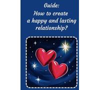 Guide: How to create a happy and lasting relationship?: For straight couples and married.