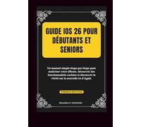 Guide iOS 26 pour débutants et seniors: Un manuel simple étape par étape pour maîtriser votre iPhone, découvrir des fonctionnalités cachées et ... IA d’Apple. (Technology and Gadgets Guides)