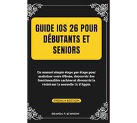 Guide iOS 26 pour débutants et seniors: Un manuel simple étape par étape pour maîtriser votre iPhone, découvrir des fonctionnalités cachées et ... IA d’Apple. (Technology and Gadgets Guides)