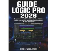 Guide Logic Pro 2026: Du premier enregistrement à un audio prêt à être publié, avec le MIDI, le mixage, l’automatisation et bien plus encore