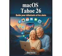 Guide macOS Tahoe 26 pour débutants et les aînés: Un guide détaillé pour appréhender l'avenir du numérique : découvrez l'écosystème intelligent ... discret d'une technologie qui s'adapte à vous