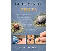 GUIDE MANUEL DES TIQUES: Un guide complet destiné aux propriétaires d’animaux pour comprendre, gérer et protéger les animaux contre les tiques dans tous les environnements