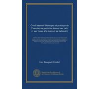 Guide manuel théorique et pratique de l'ouvrier ou particien doreur sur cuir et sur tissus à la main et au balancier: contenant dans toutes leur ... sur l'art, la théorie et la pratique...