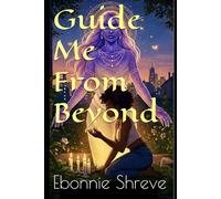 Guide Me From Beyond: Cosmic Chronicles: Book 1