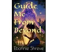 Guide Me From Beyond: Cosmic Chronicles: Book 1