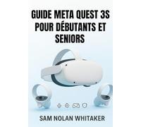GUIDE META QUEST 3S POUR DÉBUTANTS ET SENIORS: Le manuel d'utilisation complet pour la configuration, les jeux, le fitness, la sécurité et les fonctionnalités cachées