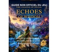 Guide non officiel du jeu The Legend of Zelda : Echoes of Wisdom: Conseils et astuces pour les donjons, les boss et les récompenses cachées