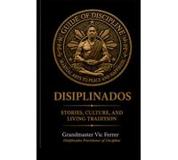 Guide of Discipline Martial Arts to Peace and Happiness: Disiplinados Stories Culture and Living Traditions