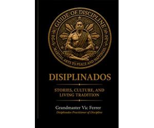 Guide of Discipline Martial Arts to Peace and Happiness: Disiplinados Stories Culture and Living Traditions