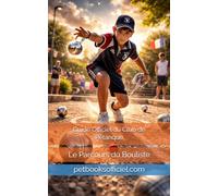 Guide Officiel du Club de Pétanque: Le Parcours du Bouliste (Du Débutant au Pro - multisports)