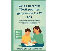 Guide parental TDAH pour les garçons de 7 à 12 ans: Favoriser l’attention, la stabilité émotionnelle et des habitudes efficaces au quotidien