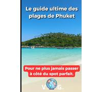 Guide Phuket : Le guide ultime des plages de Phuket: Pour ne plus jamais passer à côté du spot parfait. (Guide en français)
