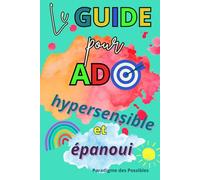 Guide pour Ado Hypersensible et Epanoui: Journal pour ado pour développer confiance et estime de soi, gérer les émotions et le stress ... Idéal pour garçon et fille de 12 ans à 17 ans