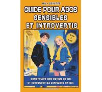 Guide pour Ados sensibles et introvertis: Construire son estime de soi et retrouver sa confiance en soi