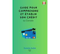 Guide pour Comprendre et Établir son Crédit au Canada: Au canada (L'Argent Sans Complexe - Comprendre, Gérer, Grandir)