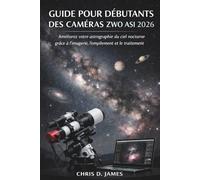GUIDE POUR DÉBUTANTS DES CAMÉRAS ZWO ASI 2026: Améliorez votre astrographie du ciel nocturne grâce à l'imagerie, l'empilement et le traitement intelligents