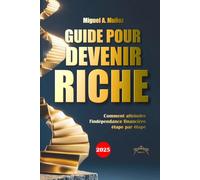 Guide pour devenir RICHE: Comment atteindre l'indépendance financière étape par étape
