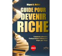 Guide pour devenir RICHE: Comment atteindre l'indépendance financière étape par étape