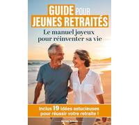 Guide Pour Jeunes Retraités: Le Manuel Joyeux Pour Réinventer Sa Vie