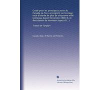 Guide pour les principaux ports du Canada où l'on a enregistré un tonnage total d'entrée de plus de cinquante mille tonneaux durant l'exercice 1908-9, ... les eaux canadiennes: Traduit de l'anglais