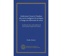 Guide pour l'essai et l'analyse des sucres indigenes & exotiques a l'usage des fabricants de sucre (Vol-1): resultats de deux cents analyses de sucres classés d'après leur nuance