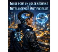 Guide pour un usage sécurisé de l'Intelligence Artificielle: Un guide pratique pour maîtriser la technologie, mitiger les risques et remettre l'expertise humaine au cœur du conseil