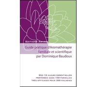 Guide pratique d'aromathérapie Familiale et scientifique: Mes 12 huiles essentielles préférées dans 100 formules très efficaces pour 300 maladies