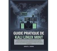 Guide pratique de Kali Linux Mint: Plongez dans le monde du renseignement cybernétique, découvrez des outils de sécurité performants et apprenez ... testent et protègent les systèmes numériques