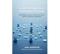 Guide Pratique de la Continuité d'Activité: Méthodologie, procédures et plans d'action pour garantir la résilience opérationnelle